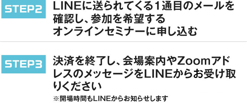 STEP2 LINEに送られてくる1通目のメールを確認し、参加を希望するトークライブとオンラインセミナーに申し込む